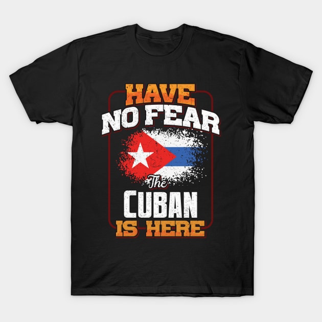 Cuban Flag  Have No Fear The Cuban Is Here - Gift for Cuban From Cuba T-Shirt by Country Flags